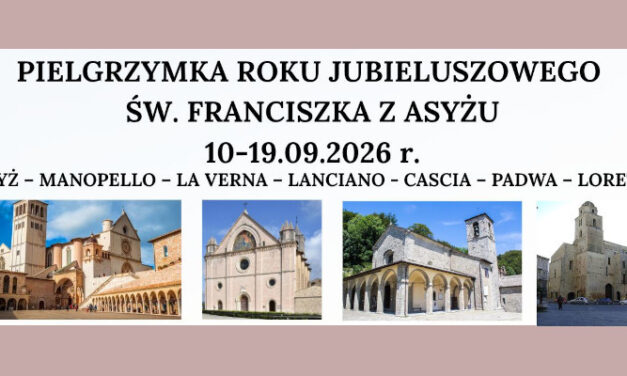 Pielgrzymka do miejsc związanych ze św. Franciszkiem z Asyżu 10-19.09.2026 r.